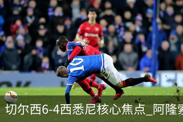 切尔西6-4西悉尼核心焦点 阿隆索战术雏形初现 德拉普错失证明良机